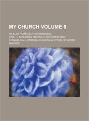 My church; an illustrated Lutheran manual Volume 6,1234391856,9781234391850