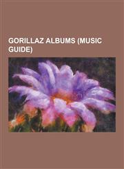 Gorillaz Albums (Music Guide) D-Sides, Demon Days, Demon Days Live, Gorillaz (Album), G Sides, iTunes Session (Gorillaz Ep), Laika Come Home, Phase,1230495088,9781230495088