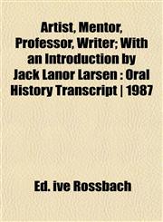 Artist, Mentor, Professor, Writer; With an Introduction by Jack Lanor Larsen Oral History Transcript | 1987,1151899836,9781151899835