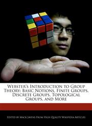 Webster's Introduction to Group Theory Basic Notions, Finite Groups, Discrete Groups, Topological Groups, and More,1241800375,9781241800376