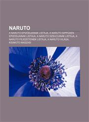 Naruto A Naruto Epizodjainak Listaja, a Naruto Sippuden Epizodjainak Listaja, a Naruto Dzsucuinak Listaja, a Naruto Fejezetei,1232890839,9781232890836