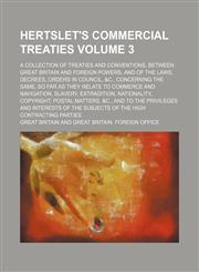 Hertslet's commercial treaties Volume 3; A collection of treaties and conventions, between Great Britain and foreign powers, and of the laws, decrees, orders in council, &c., concerning the same, so far as they relate to commerce and navigation, slavery,,1236447050,9781236447050