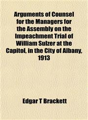 Arguments of Counsel for the Managers for the Assembly on the Impeachment Trial of William Sulzer at the Capitol, in the City of Albany, 1913,115184599X,9781151845993