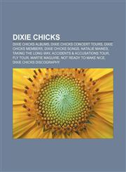 Dixie Chicks Dixie Chicks albums, Dixie Chicks concert tours, Dixie Chicks members, Dixie Chicks songs, Natalie Maines, Taking the Long Way,1157449921,9781157449928