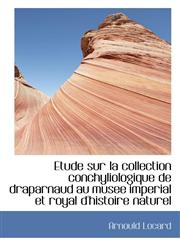 Etude sur la collection conchyliologique de draparnaud au musee imperial et royal d'histoire naturel,1115595326,9781115595322