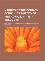 Minutes of the Common Council of the City of New York, 1784-1831 (Volume 18),1150153415,9781150153419