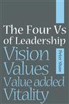 The Four Vs of Leadership Vision, Values, Value-Added and Vitality,1841126985,9781841126982