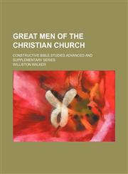 Great Men of the Christian Church; Constructive Bible Studies Advanced and Supplementary Series,1154338436,9781154338430