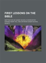 First Lessons on the Bible; Written for His Sunday School in Worcester,1151349151,9781151349156