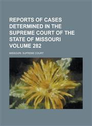 Reports of Cases Determined in the Supreme Court of the State of Missouri Volume 282,1236947681,9781236947680