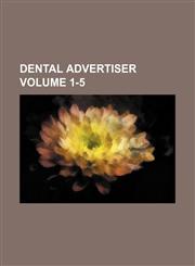 Dental Advertiser Volume 1-5,1236473248,9781236473240
