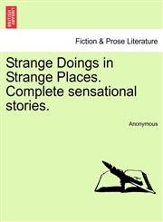 Strange Doings in Strange Places. Complete sensational stories.,1241195269,9781241195267