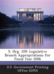 S. Hrg. 109 Legislative Branch Appropriations for Fiscal Year 2006,1294271113,9781294271116