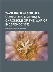 Washington and His Comrades in Arms; A Chronicle of the War of Independence,1153732319,9781153732314