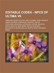 Editable Codex - Npcs of Ultima VII Abraham, Addom, Adjhar, Aimi, Alagner, Alina, Amanda, Amber, Andrew, Anmanivas, Ansikart, Anton, Apollonia, Arcad,1234746581,9781234746582