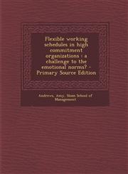 Flexible working schedules in high commitment organizations a challenge to the emotional norms? - Primary Source Edition,1294036777,9781294036777