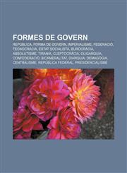 Formes de govern República, Forma de govern, Imperialisme, Federació, Tecnocràcia, Estat socialista, Burocràcia, Absolutisme, Tirania,1232719595,9781232719595