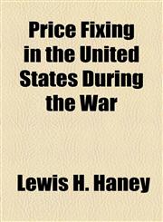 Price Fixing in the United States During the War,1154819949,9781154819946