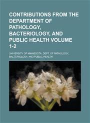 Contributions from the Department of Pathology, Bacteriology, and Public Health Volume 1-2,1230023291,9781230023298