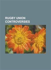 Rugby Union Controversies 1907-1908 New Zealand Rugby Tour of Australia and Great Britain, 1971 South Africa Rugby Union Tour of Australia, 1981,1230798730,9781230798738
