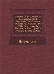 Cronica de La Araucania Descubrimiento I Conquista, Pacificacion Definitiva I Campana de Villa-Rica (Leyenda Heroica de Tres Siglos) - Primary,1294734474,9781294734475