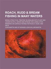 Roach, Rudd & Bream Fishing in Many Waters; Being a Practical Treatise on Angling With Float and Ledger in Still Water and Stream, Including a Few Remarks on Surface Fishing for Roach, Rudd, and Dace,1151364959,9781151364951