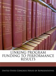 LINKING PROGRAM FUNDING TO PERFORMANCE RESULTS,1240473230,9781240473236