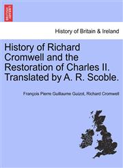 History of Richard Cromwell and the Restoration of Charles II. Translated by A. R. Scoble.,1241546517,9781241546519