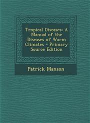 Tropical Diseases A Manual of the Diseases of Warm Climates - Primary Source Edition,1287969445,9781287969440