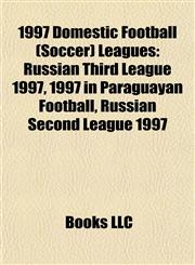 1997 Domestic Football (Soccer) Leagues Russian Third League 1997, 1997 in Paraguayan Football, Russian Second League 1997,1155539796,9781155539799