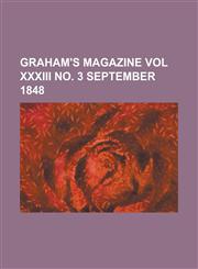 Graham's Magazine Vol XXXIII No. 3 September 1848,1153823756,9781153823753