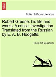 Robert Greene his life and works. A critical investigation. Translated from the Russian by E. A. B. Hodgetts.,1241118922,9781241118921