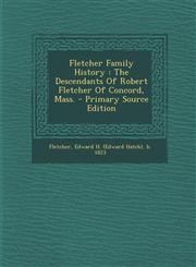 Fletcher Family History The Descendants of Robert Fletcher of Concord, Mass. - Primary Source Edition,1295562499,9781295562497