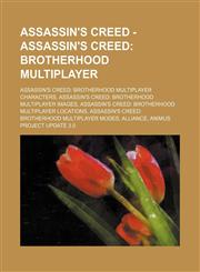 Assassin's Creed - Assassin's Creed Brotherhood Multiplayer: Assassin's Creed: Brotherhood Multiplayer Characters, Assassin's Creed: Brotherhood Multiplayer Images, Assassin's Creed: Brotherhood Multiplayer Locations, Assassin's Creed: Brotherhood Multip,123482826X,9781234828264