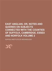 East Anglian, or, Notes and queries on subjects connected with the counties of Suffolk, Cambridge, Essex and Norfolk Volume 2,1130157814,9781130157819