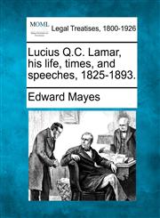 Lucius Q.C. Lamar, his life, times, and speeches, 1825-1893.,124018395X,9781240183951