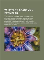 Whateley Academy - Exemplar A-Plus, Angel, Arianna, Aries, Aztecka, Blitz, Boudacia, Breaker, Bronco, Bronze, Buster, Carapace, Carmilla, Chain Lightning, Chaka, Cobrafire, Compiler, Coreolis, Counterpoint, Cytherea, Damper, Dash, Deimos, Delta Spike, Di,1234694689,9781234694685