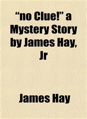 "no Clue!" a Mystery Story by James Hay, Jr,1151756865,9781151756862