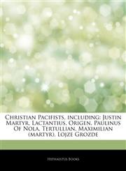 Articles On Christian Pacifists, including Justin Martyr, Lactantius, Origen, Paulinus Of Nola, Tertullian, Maximilian (martyr), Lojze Grozde,1242742484,9781242742484