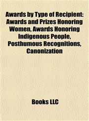 Awards by Type of Recipient Awards and Prizes Honoring Women, Awards Honoring Indigenous People, Posthumous Recognitions, Canonization,1157776515,9781157776512