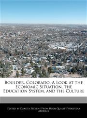 Boulder, Colorado A Look at the Economic Situation, the Education System, and the Culture,1171061846,9781171061847