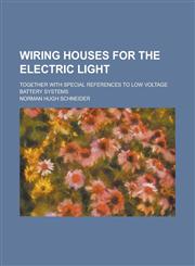 Wiring Houses for the Electric Light; Together with Special References to Low Voltage Battery Systems,1234371251,9781234371258