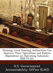Housing Local Housing Authorities Can Improve Their Operations and Reduce Dependence on Operating Subsidies: Red-75-321,1289138621,9781289138622