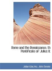 Rome and the Renaissance, th Pontificate of Julius II;,1116936208,9781116936209