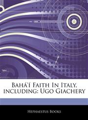 Articles On BahÃ¡'Ã­ Faith In Italy, including Ugo Giachery,1244513512,9781244513518