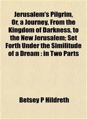 Jerusalem's Pilgrim, Or, a Journey, From the Kingdom of Darkness, to the New Jerusalem; Set Forth Under the Similitude of a Dream in Two Parts,1154751600,9781154751604