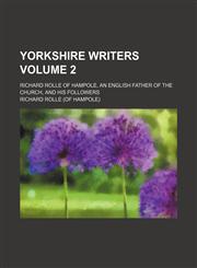 Yorkshire writers Volume 2 ; Richard Rolle of Hampole, an English father of the church, and his followers,113047867X,9781130478679