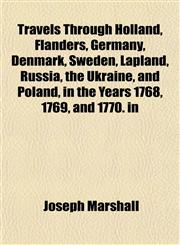 Travels Through Holland, Flanders, Germany, Denmark, Sweden, Lapland, Russia, the Ukraine, and Poland, in the Years 1768, 1769, and 1770. in,1152079425,9781152079427