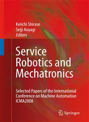 Service Robotics and Mechatronics Selected Papers of the International Conference on Machine Automation ICMA2008,1848826931,9781848826939