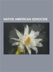 Native American Genocide American Indian Genocide Museum, California Mission Clash of Cultures, First European Colonization Wave, Indian Massac,1230504559,9781230504551